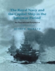 The Royal Navy and the Capital Ship in the Interwar Period : An Operational Perspective - eBook
