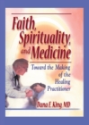Faith, Spirituality, and Medicine : Toward the Making of the Healing Practitioner - eBook