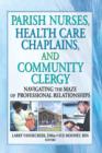 Parish Nurses, Health Care Chaplains, and Community Clergy : Navigating the Maze of Professional Relationships - eBook