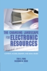 The Changing Landscape for Electronic Resources : Content, Access, Delivery, and Legal Issues - eBook