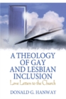 A Theology of Gay and Lesbian Inclusion : Love Letters to the Church - Donald G Hanway