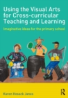 Using the Visual Arts for Cross-curricular Teaching and Learning : Imaginative ideas for the primary school - eBook