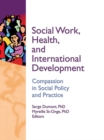 Social Work, Health, and International Development : Compassion in Social Policy and Practice - eBook