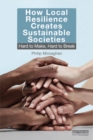 How Local Resilience Creates Sustainable Societies : Hard to Make, Hard to Break - eBook