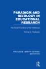 Paradigm and Ideology in Educational Research (RLE Edu L) : The Social Functions of the Intellectual - eBook