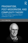 Pragmatism, Post-modernism, and Complexity Theory : The "Fascinating Imaginative Realm" of William E. Doll, Jr. - eBook