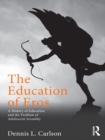 The Education of Eros : A History of Education and the Problem of Adolescent Sexuality - eBook