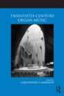 Twentieth-Century Organ Music - Christopher S. Anderson
