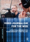 Video Journalism for the Web : A Practical Introduction to Documentary Storytelling - eBook