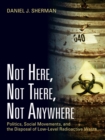 Not Here, Not There, Not Anywhere : Politics, Social Movements, and the Disposal of Low-Level Radioactive Waste - eBook