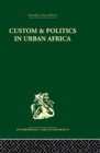 Custom and Politics in Urban Africa : A Study of Hausa Migrants in Yoruba Towns - Abner Cohen