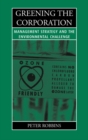 Greening the Corporation : Management Strategy and the Environmental Challenge - Peter Thayer Robbins