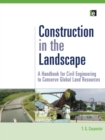 Construction in the Landscape : A Handbook for Civil Engineering to Conserve Global Land Resources - eBook