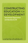 Constructing Education for Development : International Organizations and Education for All - eBook