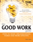The Good Work Guide : How to Make Organizations Fairer and More Effective - Nick Isles