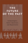 The Future of the Past : Archaeologists, Native Americans and Repatriation - eBook