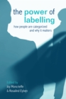 The Power of Labelling : How People are Categorized and Why It Matters - eBook