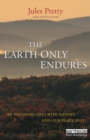 The Earth Only Endures : On Reconnecting with Nature and Our Place in It - eBook