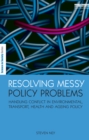 Resolving Messy Policy Problems : Handling Conflict in Environmental, Transport, Health and Ageing Policy - eBook
