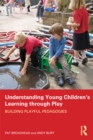 Understanding Young Children's Learning through Play : Building playful pedagogies - Pat Broadhead