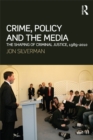Crime, Policy and the Media : The Shaping of Criminal Justice, 1989-2010 - eBook