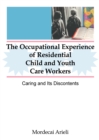 The Occupational Experience of Residential Child and Youth Care Workers : Caring and its Discontents - eBook