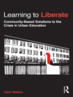 Learning to Liberate : Community-Based Solutions to the Crisis in Urban Education - eBook