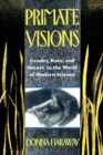Primate Visions : Gender, Race, and Nature in the World of Modern Science - Donna J. Haraway