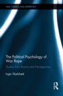 The Political Psychology of War Rape : Studies from Bosnia and Herzegovina - eBook