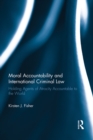 Moral Accountability and International Criminal Law : Holding Agents of Atrocity Accountable to the World - eBook