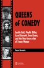 Queens of Comedy : Lucille Ball, Phyllis Diller, Carol Burnett, Joan Rivers, and the New Generation of Funny Women - eBook