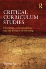 Critical Curriculum Studies : Education, Consciousness, and the Politics of Knowing - eBook