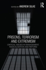 Prisons, Terrorism and Extremism : Critical Issues in Management, Radicalisation and Reform - Andrew Silke