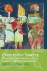Close to the Sources : Essays on Contemporary African Culture, Politics and Academy - eBook
