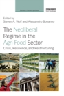 The Neoliberal Regime in the Agri-Food Sector : Crisis, Resilience, and Restructuring - eBook