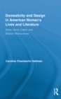 Domesticity and Design in American Women's Lives and Literature : Stowe, Alcott, Cather, and Wharton Writing Home - eBook