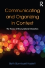Communicating and Organizing in Context : The Theory of Structurational Interaction - eBook