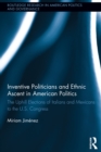 Inventive Politicians and Ethnic Ascent in American Politics : The Uphill Elections of Italians and Mexicans to the U.S. Congress - eBook