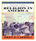 The Routledge Historical Atlas of Religion in America - Bret Carroll