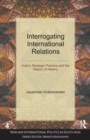 Interrogating International Relations : India's Strategic Practice and the Return of History - eBook