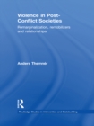 Violence in Post-Conflict Societies : Remarginalization, Remobilizers and Relationships - eBook