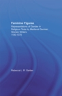 Feminine Figurae : Representations of Gender in Religious Texts by Medieval German Women Writers, 1100-1475 - eBook