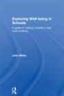 Exploring Well-Being in Schools : A Guide to Making Children's Lives more Fulfilling - eBook