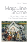 Masculine Shame : From Succubus to the Eternal Feminine - eBook
