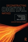 Deconstructing Digital Natives : Young People, Technology, and the New Literacies - eBook