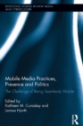 Mobile Media Practices, Presence and Politics : The Challenge of Being Seamlessly Mobile - eBook