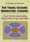 The Trans-Oceanic Marketing Channel : A New Tool for Understanding Tropical Africa's Export Agriculture - eBook