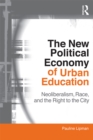 The New Political Economy of Urban Education : Neoliberalism, Race, and the Right to the City - eBook