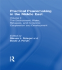 Practical Peacemaking in the Middle East : The Environment, Water, Refugees, and Economic Cooperation and Development - eBook