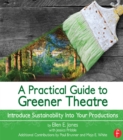 A Practical Guide to Greener Theatre : Introduce Sustainability Into Your Productions - eBook